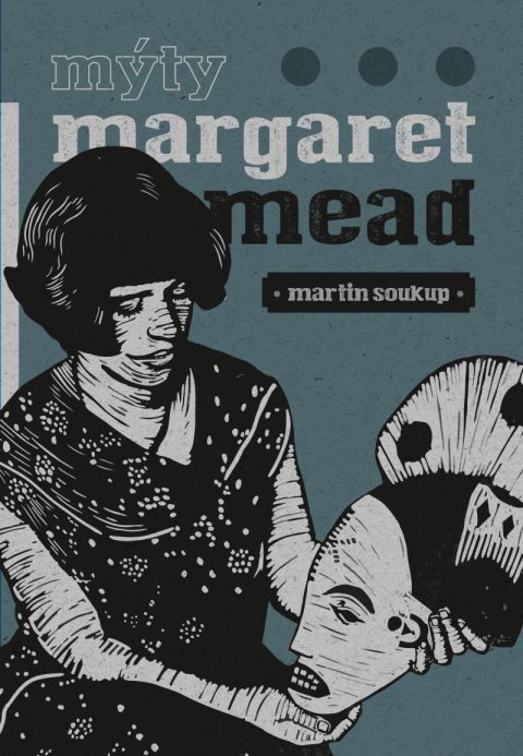 Soukup Martin: Mýty Margaret Mead - Úvahy o antropologii Soukup Martin: Mýty Margaret Mead - Úvahy o antropologii