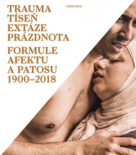 Kesner Ladislav: Trauma, tíseň, extáze, prázdnota - Formule afektu a patosu 1900-2018 Kesner Ladislav: Trauma, tíseň, extáze, prázdnota - Formule afektu a patosu 1900-2018