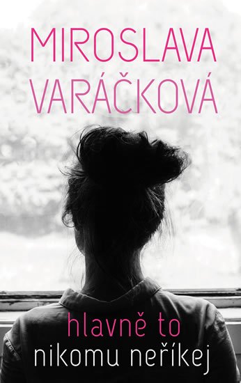 Varáčková Miroslava: Hlavně to nikomu neříkej Varáčková Miroslava: Hlavně to nikomu neříkej