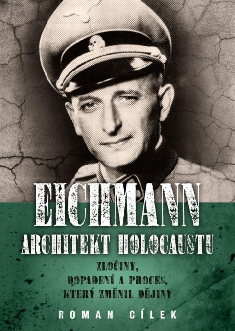 Cílek Roman: Eichmann: Architekt holocaustu - Zločiny, dopadení a proces, který změnil d Cílek Roman: Eichmann: Architekt holocaustu - Zločiny, dopadení a proces, který změnil d
