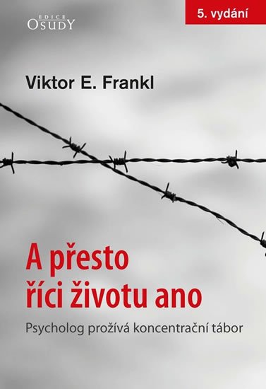 Frankl Viktor E.: A přesto říci životu ano - Psycholog prožívá koncentrační tábor Frankl Viktor E.: A přesto říci životu ano - Psycholog prožívá koncentrační tábor