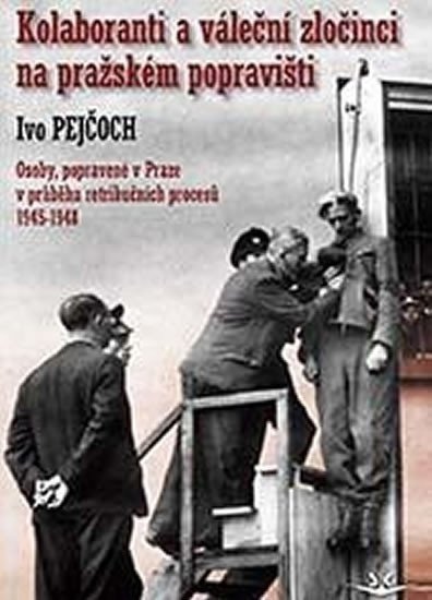 Pejčoch Ivo: Kolaboranti a váleční zločinci na pražském popravišti