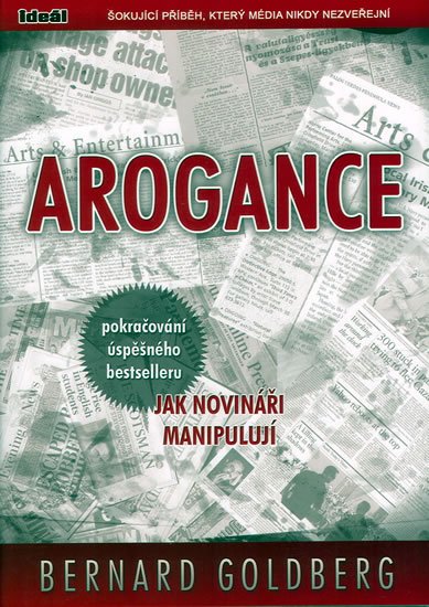 Goldberg Bernard: Arogance (pokračování úspěšného bestselleru Jak novináři manipulují)