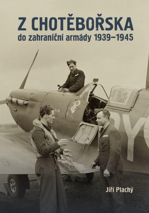 Plachý Jiří: Z Chotěbořska do zahraniční armády 1939–1945 Plachý Jiří: Z Chotěbořska do zahraniční armády 1939–1945