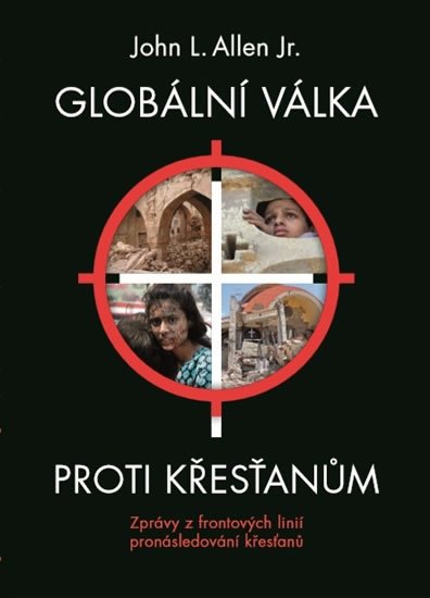 Allen John L.: Globální válka proti křesťanům - Zprávy z frontových linií pronásledování k