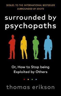 Erikson Thomas: Surrounded by Psychopaths : or, How to Stop Being Exploited by Others