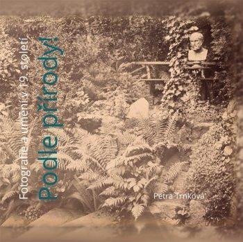Trnková Petra: Podle přírody! Fotografie a umění v 19. století.
