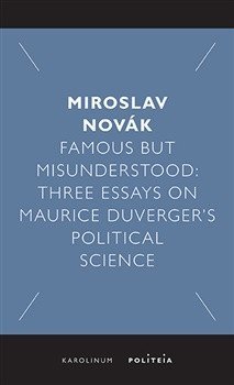 Novák Miroslav: Famous but Misunderstood - Three Essays on Maurice Duverger’s Political Sci