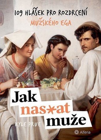 Prue Kyle: Jak nas*at muže - 109 hlášek pro rozdrcení mužského ega