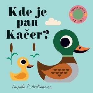 Arrhenius Ingela P.: Kde je pan Kačer? Plstěná okénka a zrcátko! Arrhenius Ingela P.: Kde je pan Kačer? Plstěná okénka a zrcátko!
