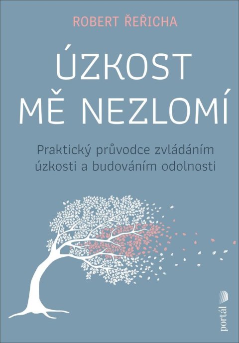 Řeřicha Robert: Úzkost mě nezlomí - Praktický průvodce zvládáním úzkosti a budováním odolno