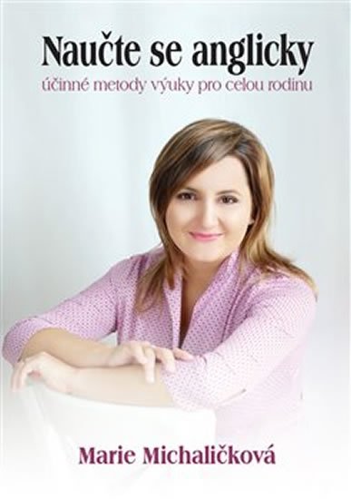 Michaličková Marie: Naučte se anglicky - účinné metody výuky pro celou rodinu Michaličková Marie: Naučte se anglicky - účinné metody výuky pro celou rodinu