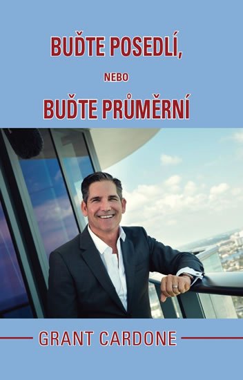 Cardone Grant: Buďte posedlí, nebo buďte průměrní Cardone Grant: Buďte posedlí, nebo buďte průměrní