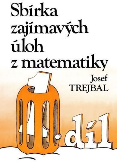 Trejbal Josef: Sbírka zajímavých úloh z matematiky, 1. díl