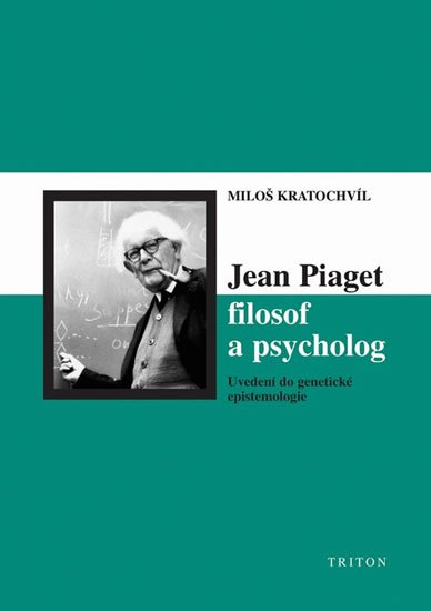 Kratochvíl Miloš: Jean Piaget filosof a psycholog Kratochvíl Miloš: Jean Piaget filosof a psycholog