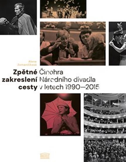 Zemančíková Alena: Zpětné zakreslení cesty - Činohra Národního divadla v letech 1990-2015 Zemančíková Alena: Zpětné zakreslení cesty - Činohra Národního divadla v letech 1990-2015