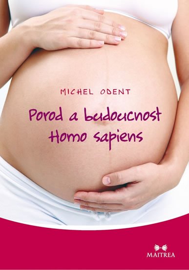 Odent Michel: Porod a budoucnost Homo sapiens