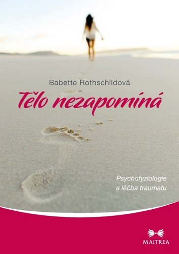 Rothschildová Babette: Tělo nezapomíná - Psychofyziologie a léčba traumatu Rothschildová Babette: Tělo nezapomíná - Psychofyziologie a léčba traumatu