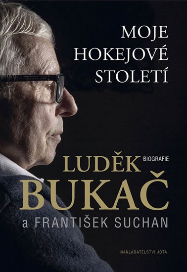 Bukač Luděk, Suchan František,: Moje hokejové století - Biografie Bukač Luděk, Suchan František,: Moje hokejové století - Biografie