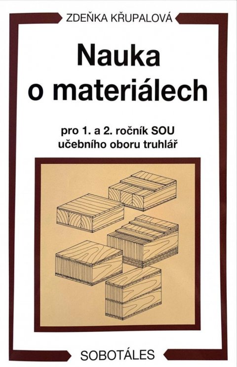 Křupalová Zdeňka: Nauka o materiálech pro 1. a 2. ročník SOU učebního oboru truhlář Křupalová Zdeňka: Nauka o materiálech pro 1. a 2. ročník SOU učebního oboru truhlář