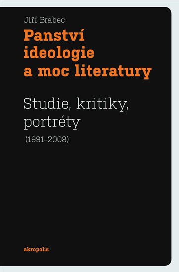 Brabec Jiří: Panství ideologie a moc literatury - Studie, kritiky, portréty (1991–2008) Brabec Jiří: Panství ideologie a moc literatury - Studie, kritiky, portréty (1991–2008)