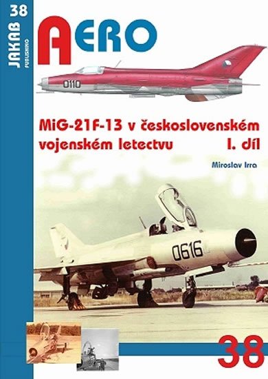 Irra Miroslav: AERO 38 MiG-21F-13 v československém vojenském letectvu 1.díl
