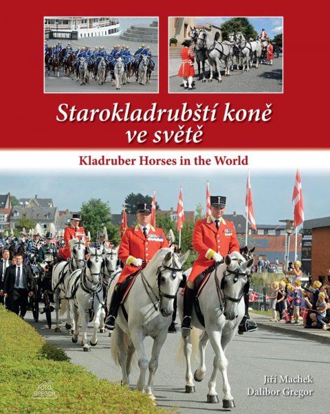 Gregor Dalibor, Machek Jiří: Starokladrubští koně ve světě / Kladruber Horses in the World