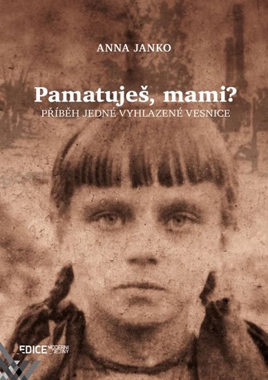 Janko Anna: Pamatuješ, mami? - Příběh jedné vyhlazené vesnice Janko Anna: Pamatuješ, mami? - Příběh jedné vyhlazené vesnice