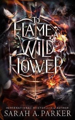 Parker Sarah A.: To Flame a Wild Flower
