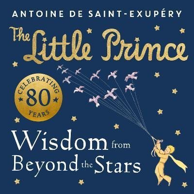 de Saint-Exupéry Antoine: The Little Prince: Wisdom from Beyond the Stars de Saint-Exupéry Antoine: The Little Prince: Wisdom from Beyond the Stars