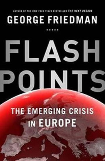 Friedman George: Flashpoints - The Emerging Crisis in Europe