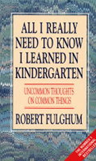Fulghum Robert: All I Really Need to Know I Learned in Kindergarten : Uncommon Thoughts on 