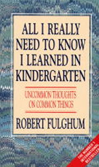 Fulghum Robert: All I Really Need to Know I Learned in Kindergarten : Uncommon Thoughts on Fulghum Robert: All I Really Need to Know I Learned in Kindergarten : Uncommon Thoughts on