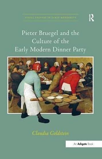 Goldstein Claudia: Pieter Bruegel and the Culture of the Early Modern Dinner Party