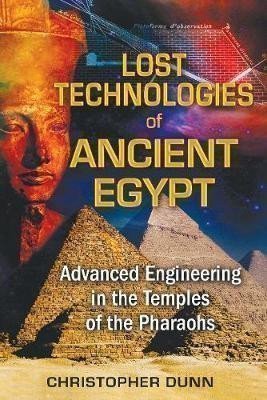 Dunn Christopher: Lost Technologies of Ancient Egypt: Advanced Engineering in the Temples of 