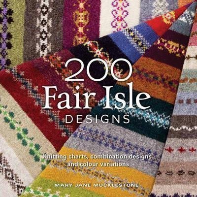 Mucklestoneová Mary Jane: 200 Fair Isle Designs : Knitting Charts, Combination Designs, and Colour Va