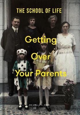 The School of Life: Getting Over Your Parents: Untangling your childhood