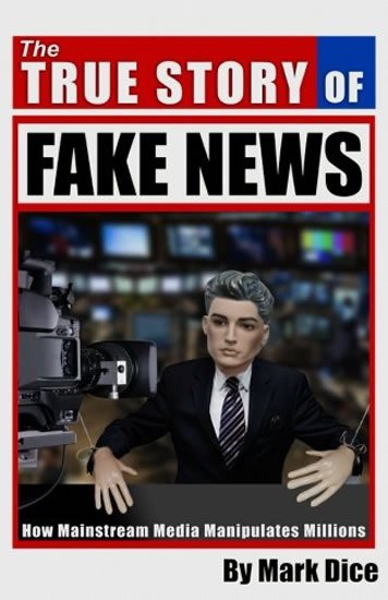 Dice Mark: The True Story of Fake News : How Mainstream Media Manipulates Millions