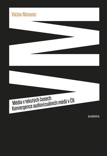 Moravec Václav: Média v tekutých časech - Konvergence audiovizuálních médií v ČR