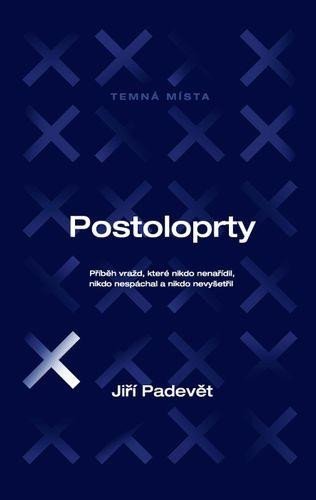 Padevět Jiří: Postoloprty - Příběh vražd, které nikdo nenařídil, nikdo nespáchal a nikdo 