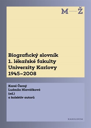Černý Karel: Biografický slovník M-Ž 1. lékařské fakulty Univerzity Karlovy 1945-2008