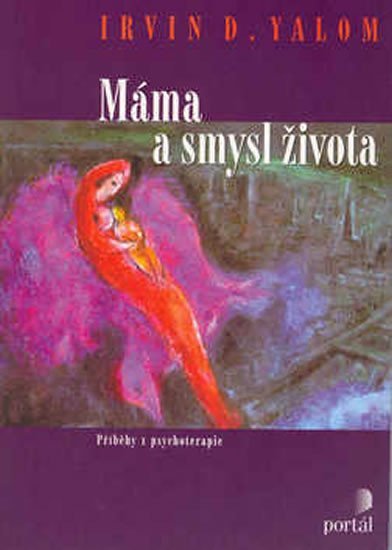 Yalom Irvin D.: Máma a smysl života - Příběhy z psychoterapie Yalom Irvin D.: Máma a smysl života - Příběhy z psychoterapie