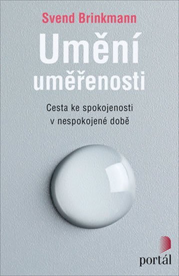 Brinkmann Svend: Umění uměřenosti - Cesta ke spokojenosti v nespokojené době Brinkmann Svend: Umění uměřenosti - Cesta ke spokojenosti v nespokojené době