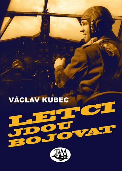 Kubec Václav: Letci jdou bojovat