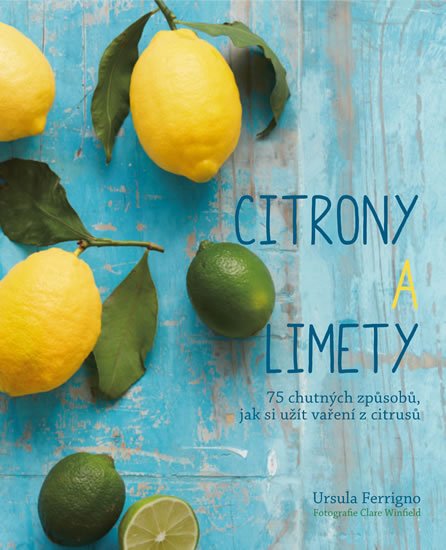 Ferrigno Ursula: Citróny a limety - 75 chutných způsobů, jak si užít vaření z citrusů