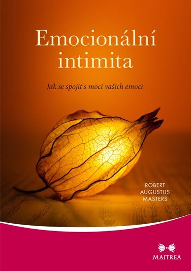 Masters Robert Augustus: Emocionální intimita - Jak se spojit s mocí vašich emocí Masters Robert Augustus: Emocionální intimita - Jak se spojit s mocí vašich emocí