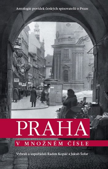 Kopáč Radim: Praha v množném čísle - Antologie povídek českých spisovatelů o Praze Kopáč Radim: Praha v množném čísle - Antologie povídek českých spisovatelů o Praze