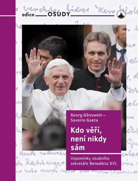 Gänswein Georg: Kdo věří, není nikdy sám - Vzpomínky osobního sekretáře Benedikta XVI.