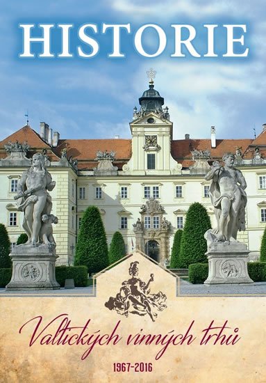 Otáhal Jan: Historie Valtických vinných trhů 1967-2016 Otáhal Jan: Historie Valtických vinných trhů 1967-2016