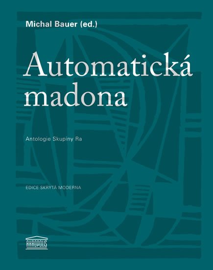 Bauer Michal: Automatická madona - Antologie Skupiny Ra Bauer Michal: Automatická madona - Antologie Skupiny Ra